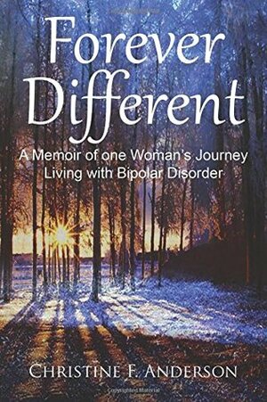 Forever Different: A Memoir of One Woman's Journey Living with Bipolar Disorder by Christine F. Anderson