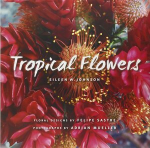 Tropical Flowers by Adrian Mueller, Eileen W. Johnson, Felipe Sastre