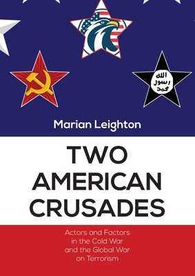 Two American Crusades: Actors and Factors in the Cold War and the Global War on Terrorism by Marian Leighton