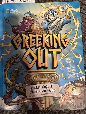 Greeking Out: Epic Retellings of Classic Greek Myths by Kenny Curtis, Jillian Hughes