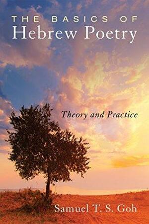 The Basics of Hebrew Poetry: Theory and Practice by Tremper Longman III, Samuel T.S. Goh