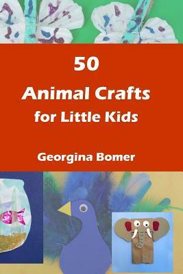 50 Animal Crafts for little kids by Georgina Bomer