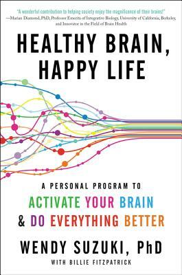 Healthy Brain, Happy Life: A Personal Program to Activate Your Brain and Do Everything Better by Billie Fitzpatrick, Wendy Suzuki