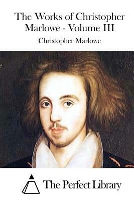 The Works of Christopher Marlowe - Volume III by Christopher Marlowe