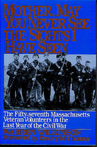 Mother, May You Never See the Sights I Have Seen: The Fifty-Seventh Massachusetts Veteran Volunteers in the Army of the Potomac, 1864-1865 by Warren Wilkinson