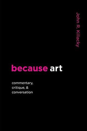 because art: Commentary, Critique, & Conversation by John R. Killacky