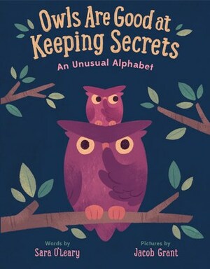 Owls Are Good at Keeping Secrets: An Unusual Alphabet by Sara O'Leary, Jacob Grant