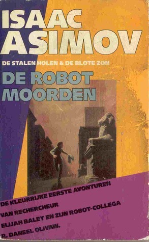 Robotmoorden: De stalen holen & De blote zon (Robot, #1 and #2) by Isaac Asimov, B.J. Cramer-Westerhoff