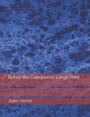 Robur the Conqueror: Large Print by Jules Verne