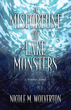 A Misfortune of Lake Monsters by Nicole M. Wolverton