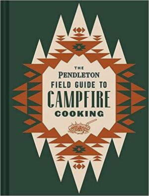 The Pendleton Field Guide to Campfire Cooking by Rocio Egio, Sandra Wu