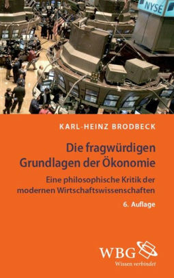 Die fragwürdigen Grundlagen der Ökonomie: Eine philosophische Kritik der modernen Wirtschaftswissenschaften by Karl-Heinz Brodbeck