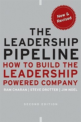 The Leadership Pipeline: How to Build the Leadership Powered Company by Stephen Drotter, James Noel, Ram Charan