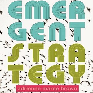 Emergent Strategy: Shaping Change, Changing Worlds by adrienne maree brown