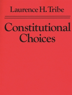 Constitutional Choices by Laurence H. Tribe