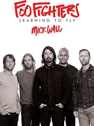 Foo Fighters: Learning to Fly by Mick Wall