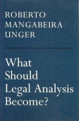 What Should Legal Analysis Become? by Roberto Mangabeira Unger