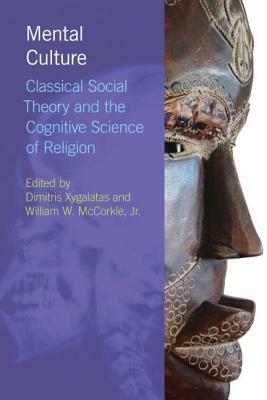 Mental Culture: Classical Social Theory and the Cognitive Science of Religion by 