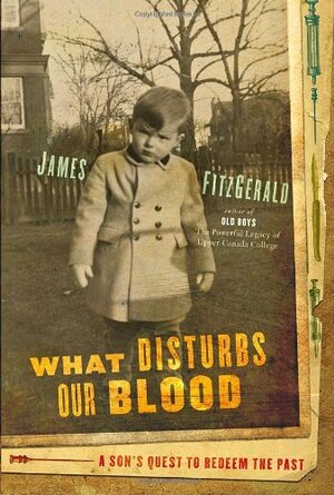 What Disturbs Our Blood: A Son's Quest to Redeem the Past by James Fitzgerald