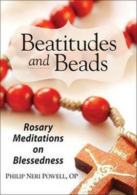 Beatitudes and Beads: Rosary Meditations on Blessedness by Philip Powell