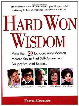 Hard Won Wisdom: More than 50 Extraordinary Women Mentor You Find Self Awareness persp Balance by Fawn Germer