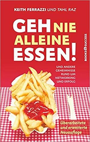 Geh nie alleine essen! - Neuauflage: Und andere Geheimnisse rund um Networking und Erfolg by Keith Ferrazzi