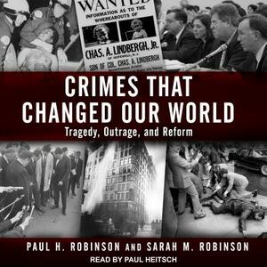 Crimes That Changed Our World: Tragedy, Outrage, and Reform by Sarah M. Robinson, Paul H. Robinson