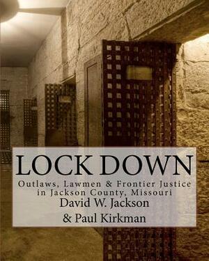 Lock Down: Outlaws, Lawmen & Frontier Justice in Jackson County, Missouri by David W. Jackson