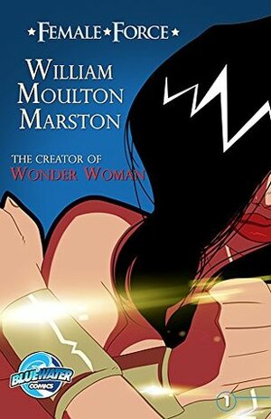 Female Force: William M. Marston the creator of Wonder Woman by Gabriele Valenza, Loyd Gant