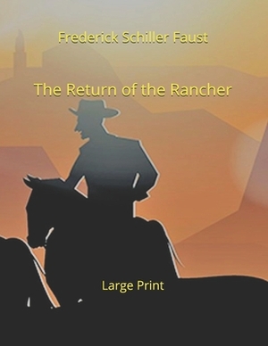 The Return of the Rancher: Large Print by Frederick Schiller Faust