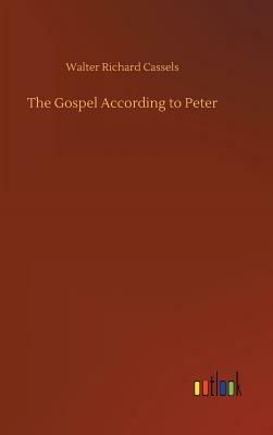 The Gospel According to Peter by Walter Richard Cassels