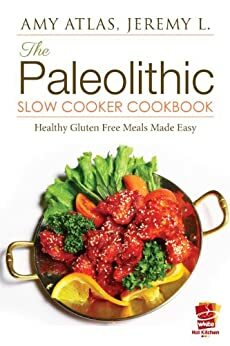 Paleo Slow Cooker Cookbook: Healthy Gluten-Free Recipes Made Easy by Jeremy L., White Hot Kitchen, Amy Atlas