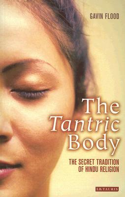 The Tantric Body: The Secret Tradition of Hindu Religion by Gavin Flood