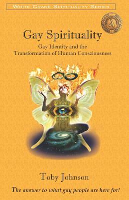Gay Spirituality: The Role of Gay Identity in the Transformation of Human Consciousness by Toby Johnson