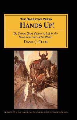 Hands Up: Or, Twenty Years of Detective Life in the Mountains and on the Plains; Reminiscences by General D. J. Cook, Superinten by David J. Cook