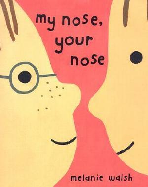 My Nose, Your Nose by Melanie Walsh