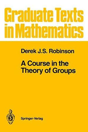 A Course In The Theory Of Groups by Derek John Scott Robinson