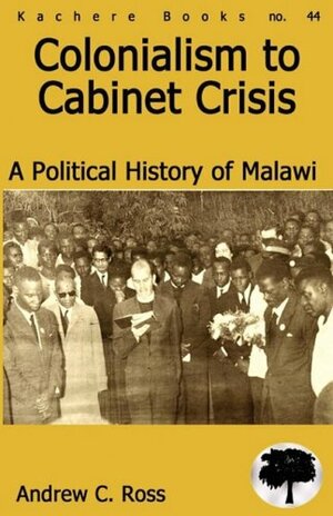 Colonialism To Cabinet Crisis. A Political History Of Malawi by Andrew Ross, T. Thompson