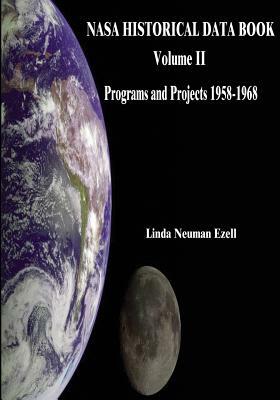 NASA Historical Data Book: Volume II: Programs and Projects 1958-1968 by National Aeronautics and Administration, Linda Neuman Ezell