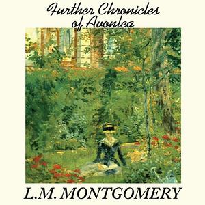 Further Chronicles of Avonlea by L.M. Montgomery