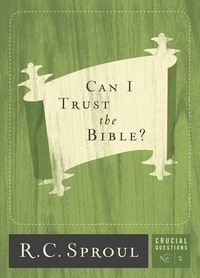 Can I Trust The Bible? by R.C. Sproul