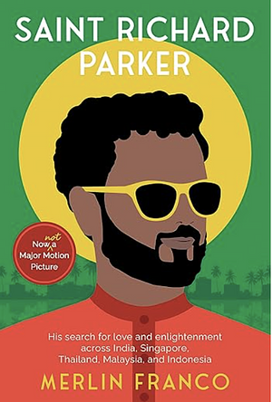 Saint Richard Parker: His Search for Love and Enlightenment across India, Singapore, Thailand, Malaysia, and Indonesia by Merlin Franco