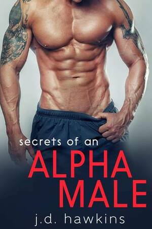 Secrets of an Alpha Male by J.D. Hawkins