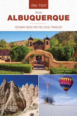 Day Trips(r) from Albuquerque: Getaway Ideas for the Local Traveler by Nicky Leach