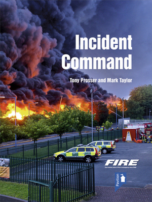 Fire and Rescue Incident Command: A Practical Guide to Incident Ground Management by Tony Prosser