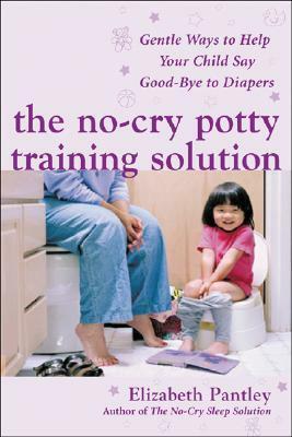 The No-Cry Potty Training Solution: Gentle Ways to Help Your Child Say Good-Bye to Diapers: Gentle Ways to Help Your Child Say Good-Bye to Diapers by Elizabeth Pantley