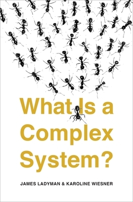 What Is a Complex System? by Karoline Wiesner, James Ladyman