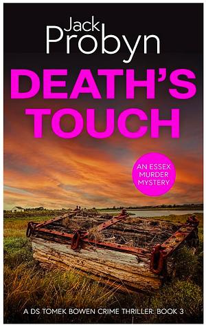 Death's Touch: A Chilling Essex Murder Mystery Novel (DS Tomek Bowen Crime Thriller Book 3) by Jack Probyn