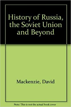 A History of Russia and the Soviet Union by David MacKenzie, Michael Curran