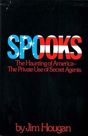 Spooks: The Haunting of America: The Private Use of Secret Agents by Jim Hougan